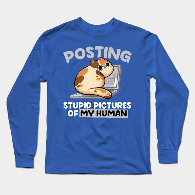 Posting Stupid Pictures of My Human - Cute Funny Cat Gift Long Sleeve T-Shirt by eduely